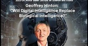 Geoffrey Hinton 2023 Arthur Miller Lecture in Science and Ethics