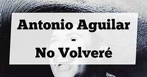 Antonio Aguilar - No Volveré ( Letra )