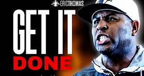 ERIC THOMAS - GET IT DONE (POWERFUL MOTIVATIONAL VIDEO)