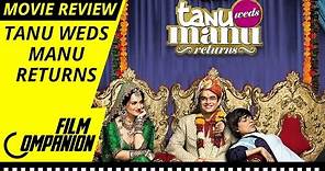 Tanu Weds Manu Returns | Movie Review | Anupama Chopra