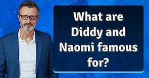 What are Diddy and Naomi famous for?