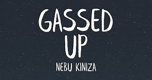 Nebu Kiniza - Gassed Up (Lyrics)