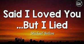 Michael Bolton - Said I Loved You...But I Lied [Lyrics]