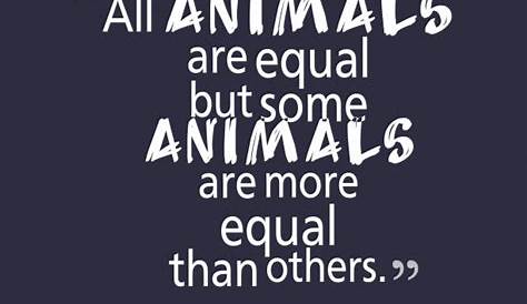 “All animals are equal but some are more equal than others” — George