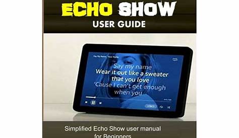 Echo Show User Guide : Simplified Echo Show user manual for Beginners