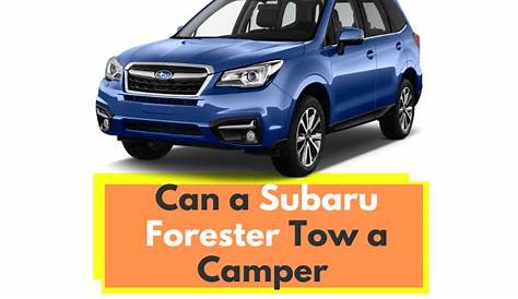 Can a Subaru Forester Tow a Camper or Small Pop Up Camper?