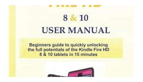 Kindle Fire HD 8 & 10 User Manual: Beginners Guide to Quickly Unlocking