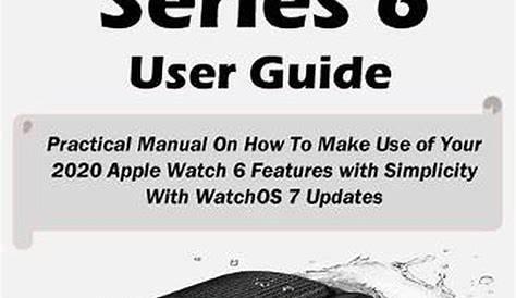 Apple Watch Series 6 User Guide: Practical Manual on How to Make Use of