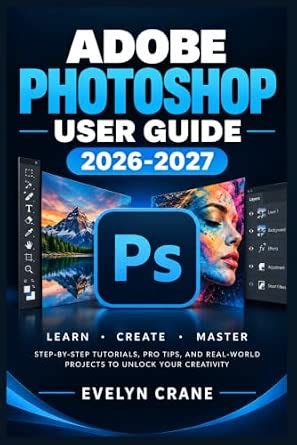 Adobe Photoshop User Guide 2026-2027: Master Creative Editing ...