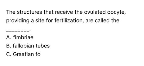 Solved: The structures that receive the ovulated oocyte, providing a ...