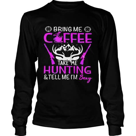 bring me coffee take me hunting and tell me im sexy shirt trend t shirt store online