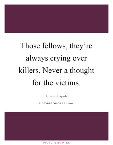 Those Fellows Theyre Always Crying Over Killers Never A Picture