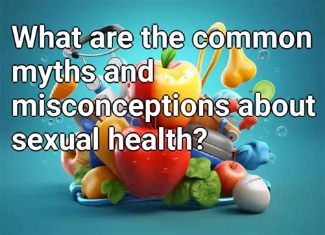 What Are The Common Myths And Misconceptions About Sexual Health