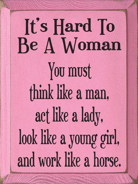 Its Hard To Be A Woman You Must Think Like A Man Act Like A Lady