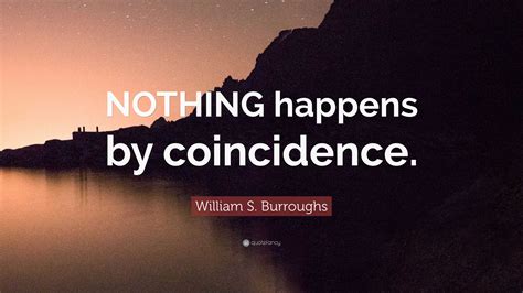William S Burroughs Quote Nothing Happens By Coincidence