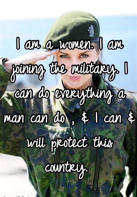 I Am A Women I Am Joining The Military I Can Do Everything A Man Can Do I Can Will