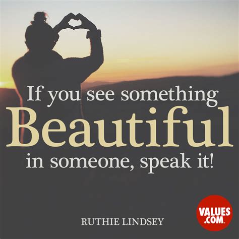If You See Something Beautiful In Someone Speak It —ruthie Lindsey