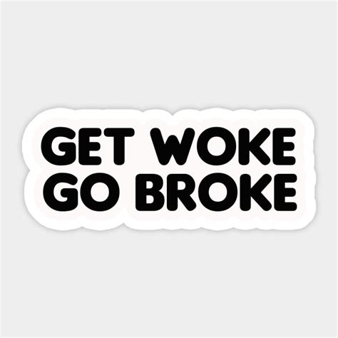 Get Woke Go Broke Get Woke Go Broke Sticker Teepublic