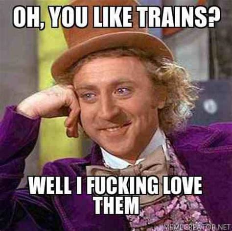 Oh You Like Trains I Like Trains Know Your Meme