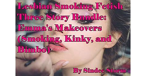 Lesbian Smoking Fetish Three Story Bundle Emmas Makeovers By Sindee Storm