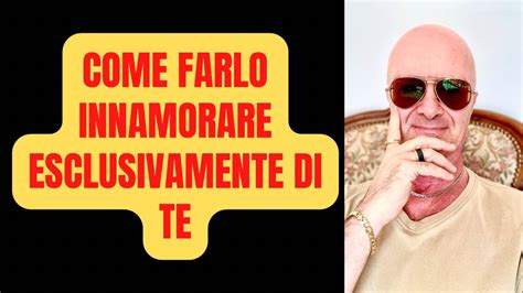 Come Farlo Innamorare Esclusivamente Di Te Youtube