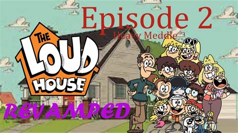The Loud House Revamped Episode 2 Heavy Meddle Youtube