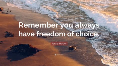 Top 100 jenny holzer quotes. Jenny Holzer Quote: "Remember you always have freedom of choice."