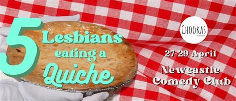 5 lesbians eating a quiche newcastle eventfinda