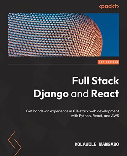 Full Stack Django And React Get Hands On Experience In Full Stack Web