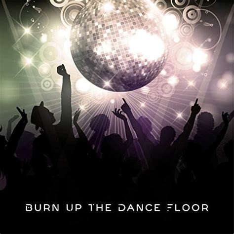 Burn Up The Dance Floor Party Songs That Get You To Dance By Mega Chillout Summer Hits