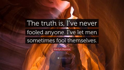 Marilyn Monroe Quote: “The truth is, I’ve never fooled anyone. I’ve let