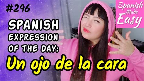 Learn Spanish Un Ojo De La Cara Spanish Expression Of The Day 296