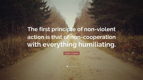 César Chávez Quote The First Principle Of Non Violent Action Is That