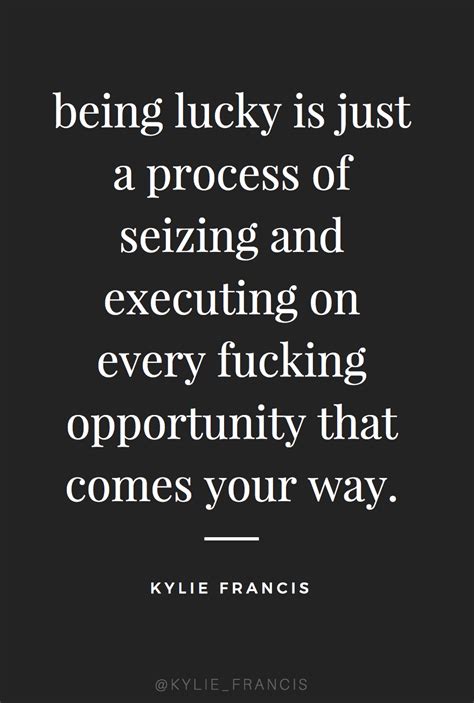 Being Lucky Is Just A Process Of Seizing And Executing On Every