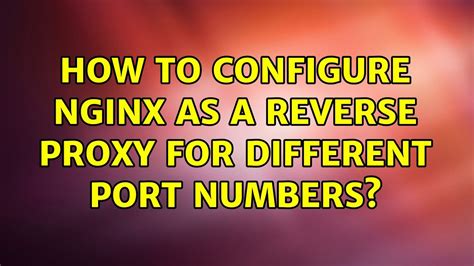 Unix Linux How To Configure Nginx As A Reverse Proxy For Different Port Numbers Solutions