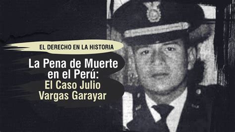 La Pena De Muerte En El Perú El Caso Julio Vargas Garayar El Derecho