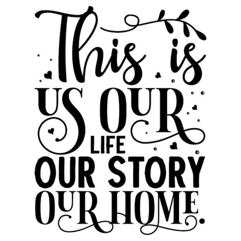 Premium Vector This Is Us Our Life Our Story Our Home Quotes