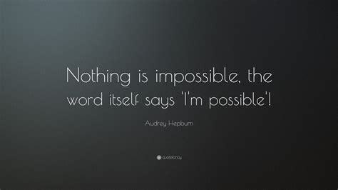 Audrey Hepburn Quote “nothing Is Impossible The Word Itself Says ‘im