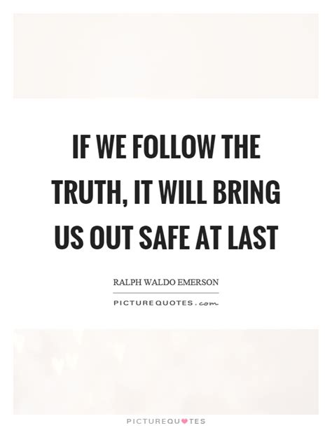 1 quote from the truth will out: If we follow the truth, it will bring us out safe at last | Picture Quotes