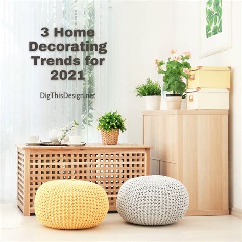 3 Home Decorating Trends For 2021 Dig This Design