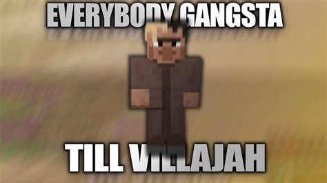 Everybody Gangsta Till Villajah Youtube