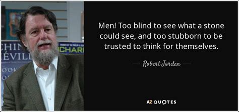 Robert Jordan Quote Men Too Blind To See What A Stone Could See