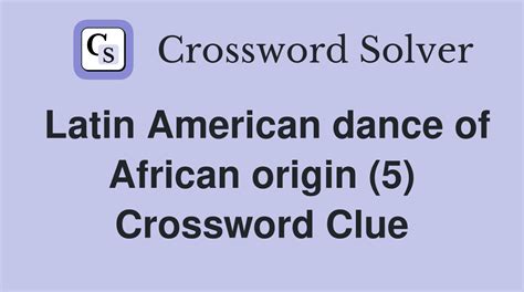 Latin American dance of African origin (5) - Crossword Clue Answers
