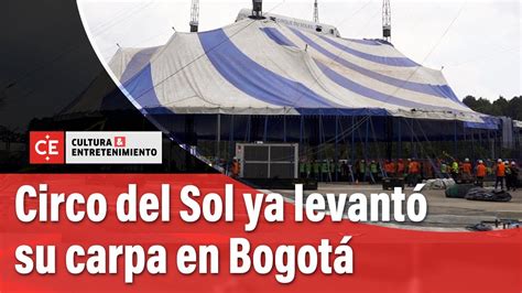 Circo Del Sol Ya Levantó Su Carpa En Bogotá El Tiempo Youtube