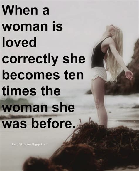 When A Woman Is Loved Correctly She Becomes Ten Times The Woman She Was Before Heartfelt Love