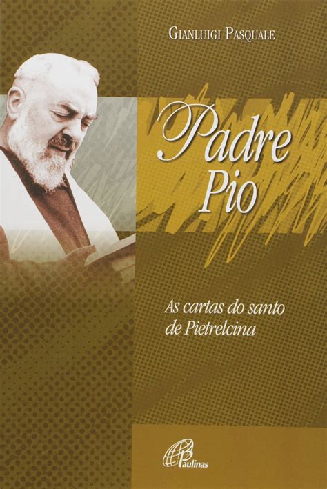 Padre Pio As Cartas Do Santo De Pietrelcina Pdf Gianlugi Pasquale