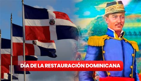 Día De La Restauración Dominicana ¿qué Se Celebra Hoy 16 De Agosto