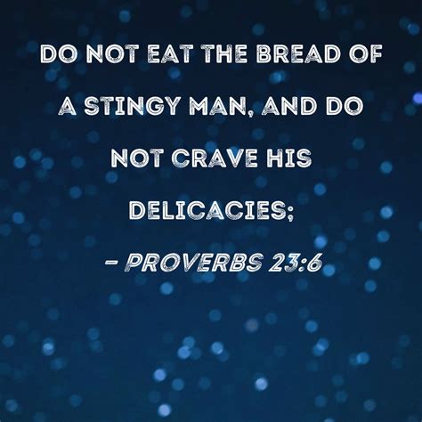 Proverbs 236 Do Not Eat The Bread Of A Stingy Man And Do Not Crave