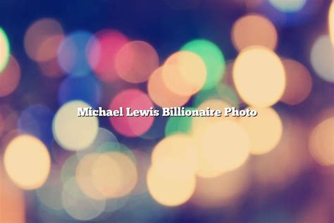 Michael Lewis Billionaire Photo November 2022