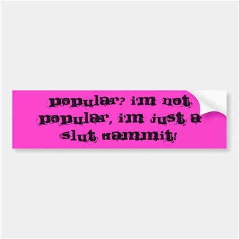 Popular Im Not Popular Im Just A Slut Dammit Bumper Sticker Zazzle